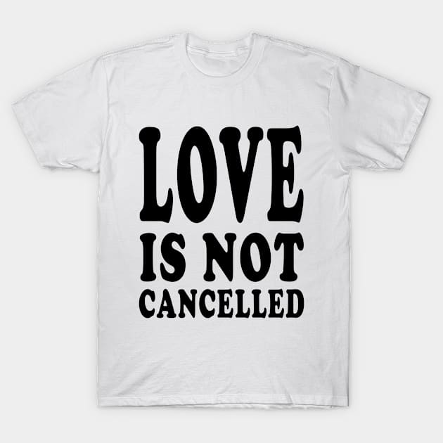 love is not cancelled T-Shirt by DESIGNSDREAM